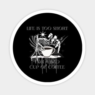 Life is too short for a bad cup of coffee Magnet